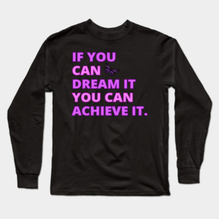 If You Can Dream It, You Can Achieve It, Motivational, Inspirational, Positivity Quote Design Long Sleeve T-Shirt