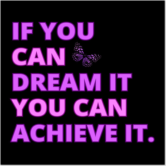 If You Can Dream It, You Can Achieve It, Motivational, Inspirational, Positivity Quote Design Wall Art by BirdsnStuff