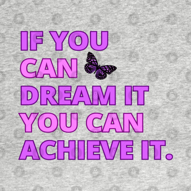 If You Can Dream It, You Can Achieve It, Motivational, Inspirational, Positivity Quote Design by BirdsnStuff