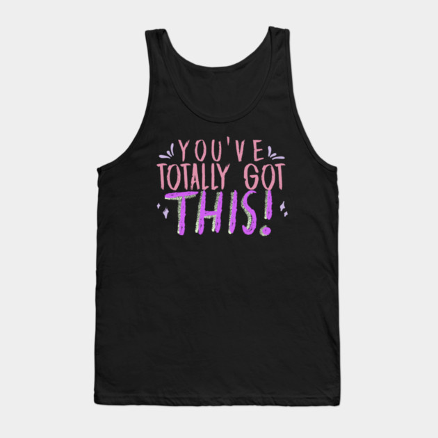 You've Totally Got This! Motivational, Inspirational, Positivity Quote Design Tank Top by BirdsnStuff