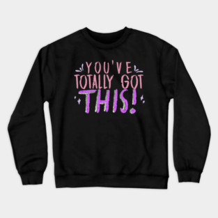 You've Totally Got This! Motivational, Inspirational, Positivity Quote Design Crewneck Sweatshirt