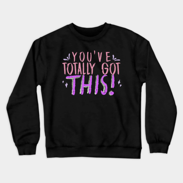 You've Totally Got This! Motivational, Inspirational, Positivity Quote Design Crewneck Sweatshirt by BirdsnStuff
