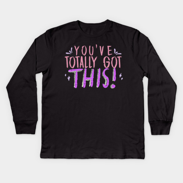 You've Totally Got This! Motivational, Inspirational, Positivity Quote Design Kids Long Sleeve T-Shirt by BirdsnStuff