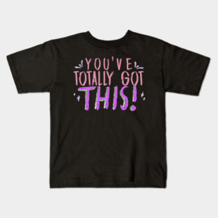 You've Totally Got This! Motivational, Inspirational, Positivity Quote Design Kids T-Shirt