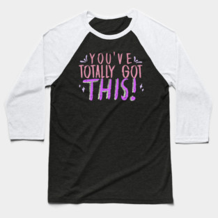 You've Totally Got This! Motivational, Inspirational, Positivity Quote Design Baseball T-Shirt