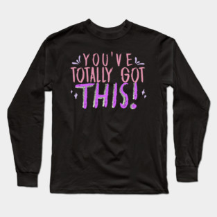 You've Totally Got This! Motivational, Inspirational, Positivity Quote Design Long Sleeve T-Shirt