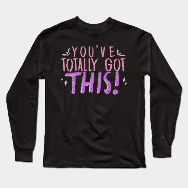 You've Totally Got This! Motivational, Inspirational, Positivity Quote Design Long Sleeve T-Shirt by BirdsnStuff