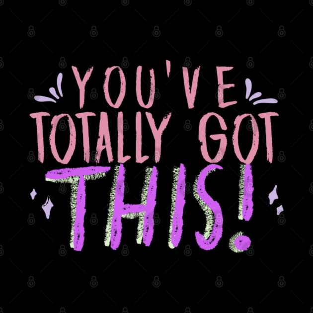 You've Totally Got This! Motivational, Inspirational, Positivity Quote Design by BirdsnStuff