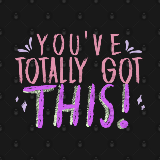 You've Totally Got This! Motivational, Inspirational, Positivity Quote Design by BirdsnStuff
