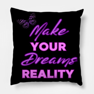 Make Your Dream Reality, Motivational, Uplifting, Positivity Quote Design Pillow