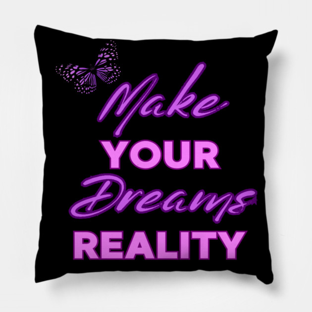 Make Your Dream Reality, Motivational, Uplifting, Positivity Quote Design Pillow by BirdsnStuff