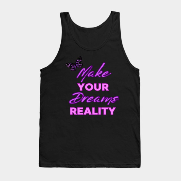 Make Your Dream Reality, Motivational, Uplifting, Positivity Quote Design Tank Top by BirdsnStuff