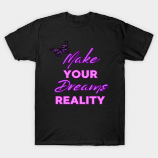 Make Your Dream Reality, Motivational, Uplifting, Positivity Quote Design T-Shirt