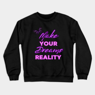 Make Your Dream Reality, Motivational, Uplifting, Positivity Quote Design Crewneck Sweatshirt