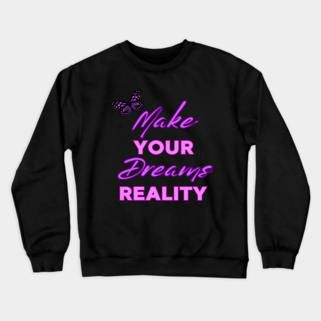 Make Your Dream Reality, Motivational, Uplifting, Positivity Quote Design Crewneck Sweatshirt by BirdsnStuff