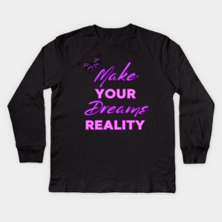 Make Your Dream Reality, Motivational, Uplifting, Positivity Quote Design Kids Long Sleeve T-Shirt