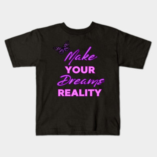 Make Your Dream Reality, Motivational, Uplifting, Positivity Quote Design Kids T-Shirt