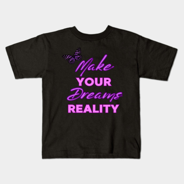 Make Your Dream Reality, Motivational, Uplifting, Positivity Quote Design Kids T-Shirt by BirdsnStuff