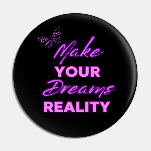 Make Your Dream Reality, Motivational, Uplifting, Positivity Quote Design Pin by BirdsnStuff