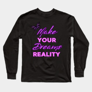 Make Your Dream Reality, Motivational, Uplifting, Positivity Quote Design Long Sleeve T-Shirt