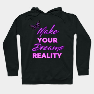 Make Your Dream Reality, Motivational, Uplifting, Positivity Quote Design Hoodie