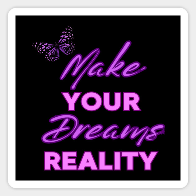 Make Your Dream Reality, Motivational, Uplifting, Positivity Quote Design Magnet by BirdsnStuff
