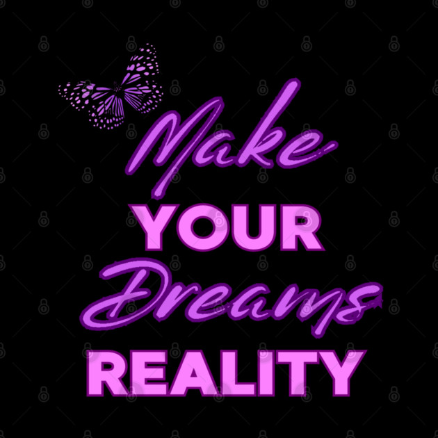 Make Your Dream Reality, Motivational, Uplifting, Positivity Quote Design by BirdsnStuff
