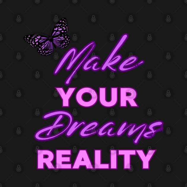 Make Your Dream Reality, Motivational, Uplifting, Positivity Quote Design by BirdsnStuff