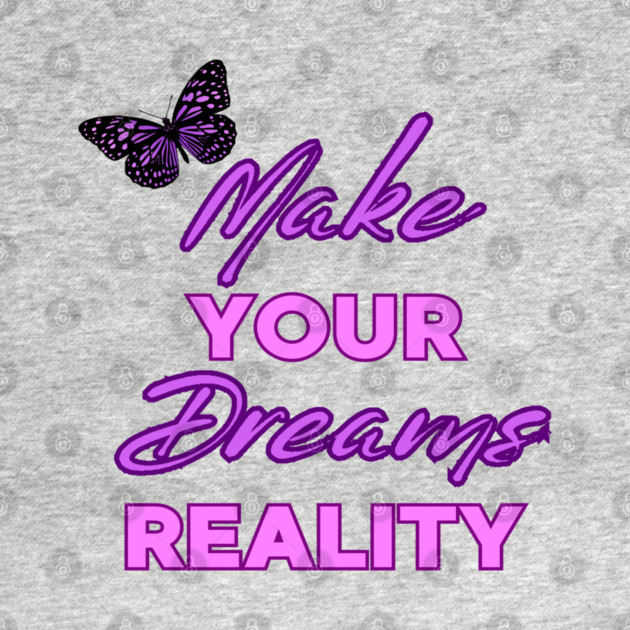 Make Your Dream Reality, Motivational, Uplifting, Positivity Quote Design by BirdsnStuff