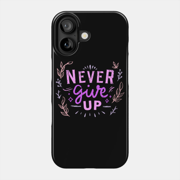 Never Give Up, Motivational, Positivity, Uplifting Quote Design Phone Case by BirdsnStuff