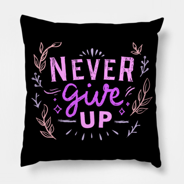 Never Give Up, Motivational, Positivity, Uplifting Quote Design Pillow by BirdsnStuff