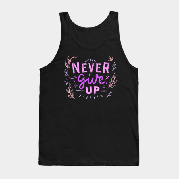 Never Give Up, Motivational, Positivity, Uplifting Quote Design Tank Top by BirdsnStuff