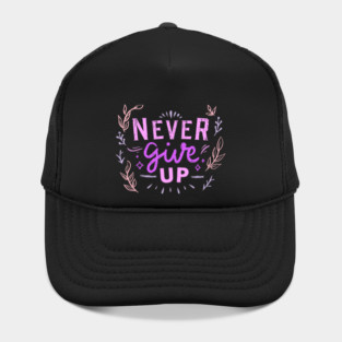 Never Give Up, Motivational, Positivity, Uplifting Quote Design Hat