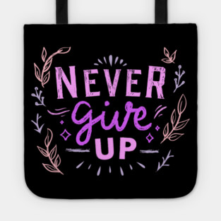 Never Give Up, Motivational, Positivity, Uplifting Quote Design Tote