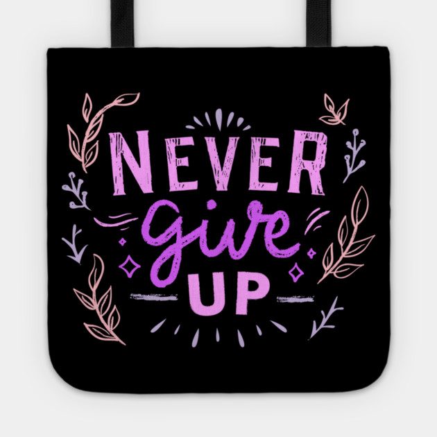 Never Give Up, Motivational, Positivity, Uplifting Quote Design Tote by BirdsnStuff