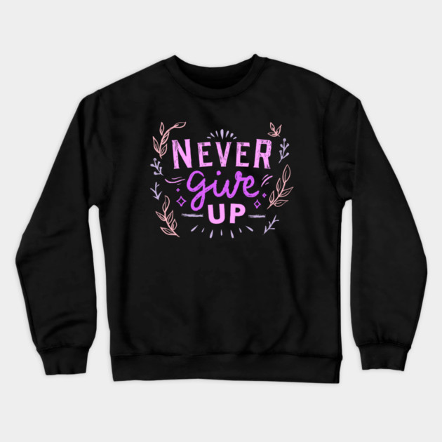 Never Give Up, Motivational, Positivity, Uplifting Quote Design Crewneck Sweatshirt by BirdsnStuff