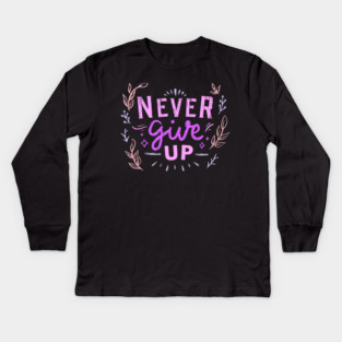 Never Give Up, Motivational, Positivity, Uplifting Quote Design Kids Long Sleeve T-Shirt