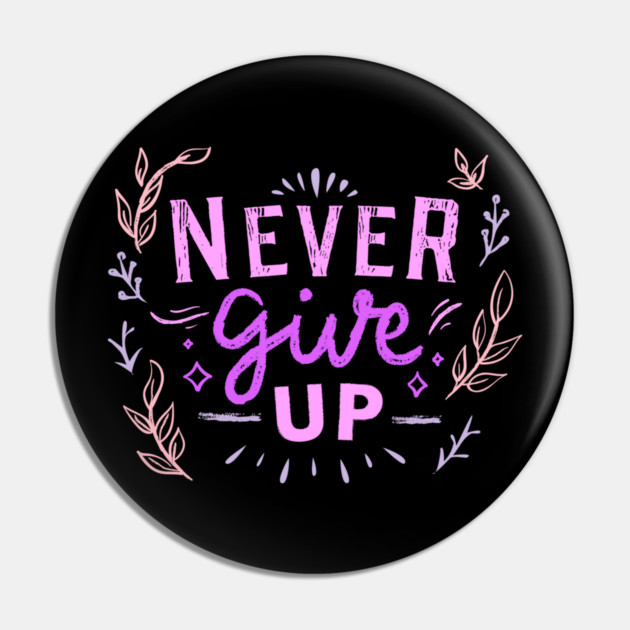Never Give Up, Motivational, Positivity, Uplifting Quote Design Pin by BirdsnStuff