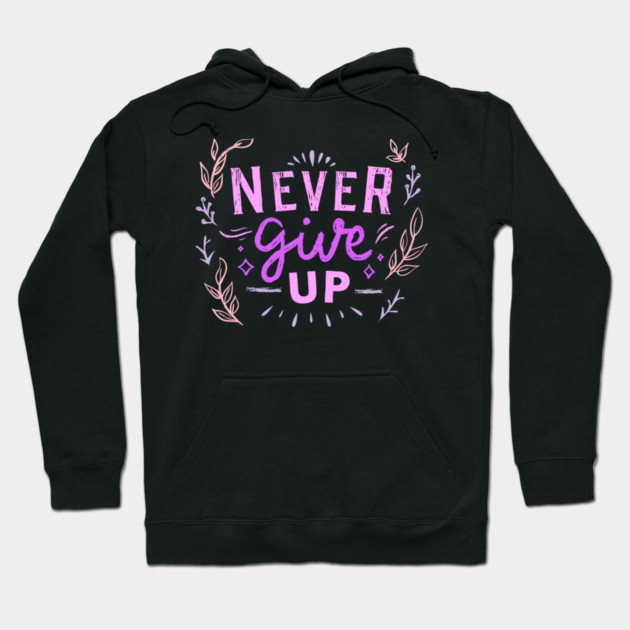 Never Give Up, Motivational, Positivity, Uplifting Quote Design Hoodie by BirdsnStuff