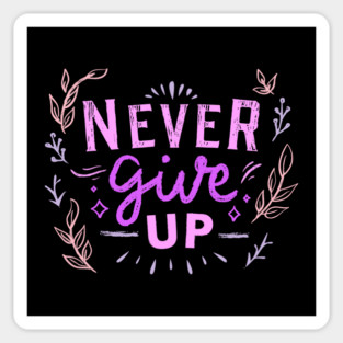 Never Give Up, Motivational, Positivity, Uplifting Quote Design Magnet