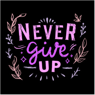 Never Give Up, Motivational, Positivity, Uplifting Quote Design Posters and Art
