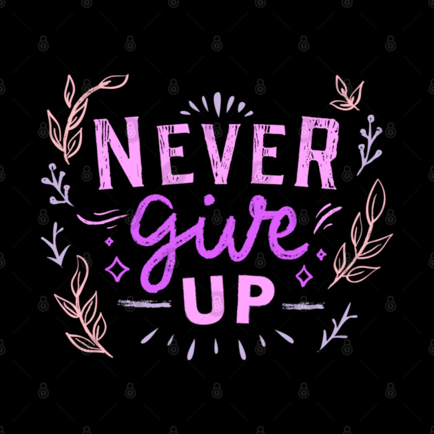 Never Give Up, Motivational, Positivity, Uplifting Quote Design by BirdsnStuff