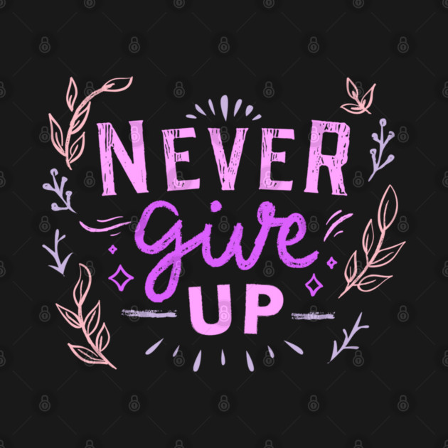 Never Give Up, Motivational, Positivity, Uplifting Quote Design by BirdsnStuff
