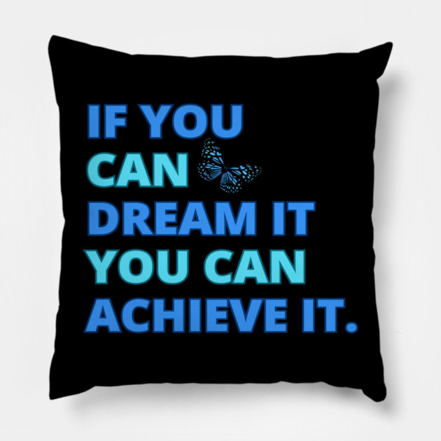 If You Can Dream It, You Can Achieve It, Motivational Design Pillow by BirdsnStuff