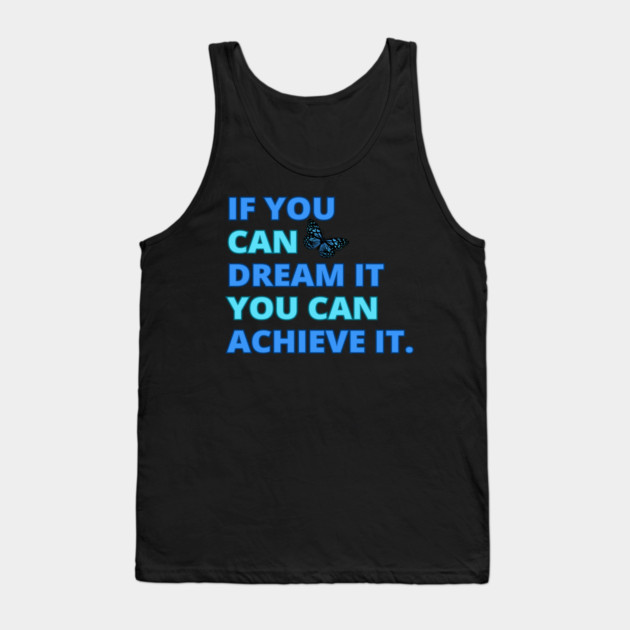 If You Can Dream It, You Can Achieve It, Motivational Design Tank Top by BirdsnStuff