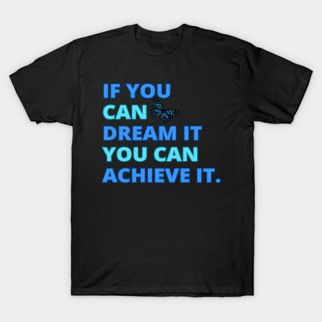 If You Can Dream It, You Can Achieve It, Motivational Design T-Shirt by BirdsnStuff