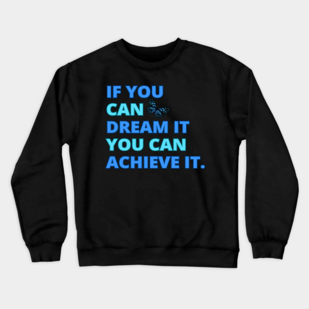 If You Can Dream It, You Can Achieve It, Motivational Design Crewneck Sweatshirt by BirdsnStuff