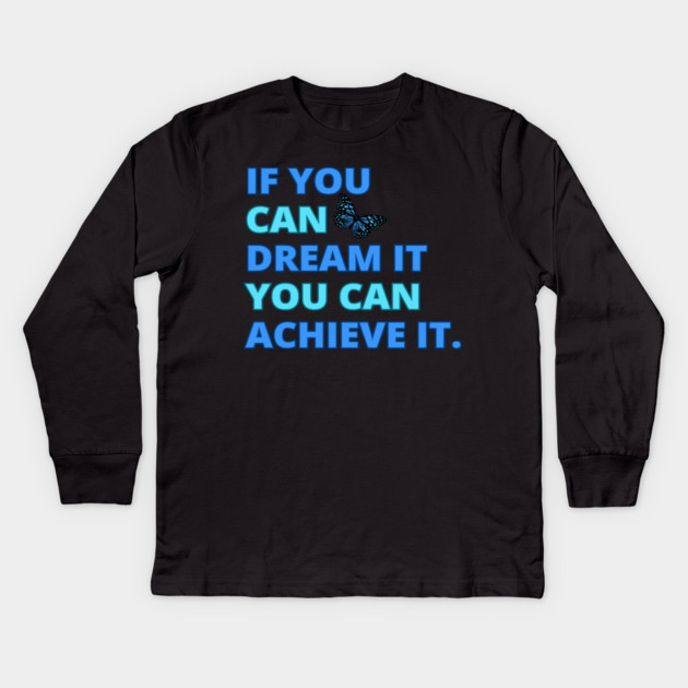 If You Can Dream It, You Can Achieve It, Motivational Design Kids Long Sleeve T-Shirt by BirdsnStuff