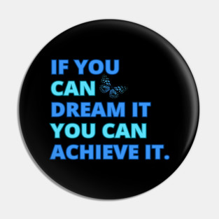 If You Can Dream It, You Can Achieve It, Motivational Design Pin