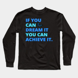If You Can Dream It, You Can Achieve It, Motivational Design Long Sleeve T-Shirt